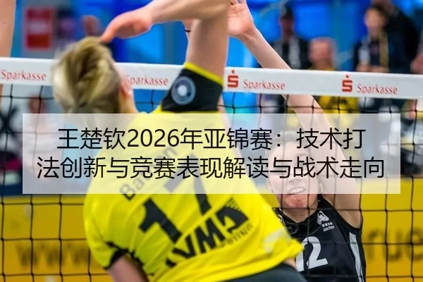 wang-chu-qin-nian-ya-jin-sai-ji-shu-da-fa-chuang-xin-yu-jing-sai-biao-xian-jie-du-yu-zhan-shu-zou-xiang-2-307.jpg